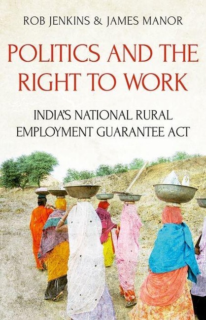Politics and the Right to Work: India's National Rural Employment Guarantee ACT