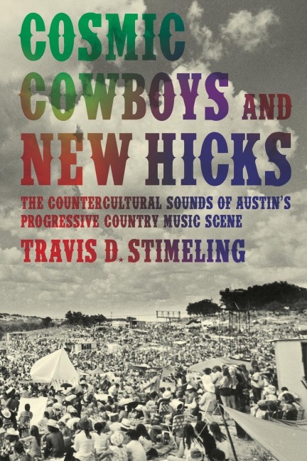 Cosmic Cowboys and New Hicks: The Countercultural Sounds of Austins Progressive Country Music Scene