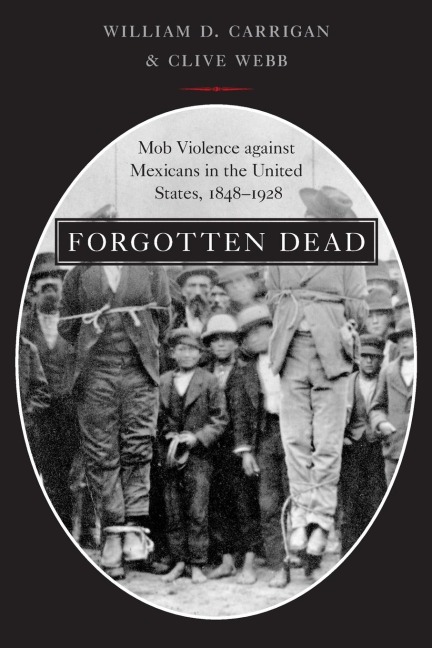 Forgotten Dead: Mob Violence Against Mexicans in the United States, 1848-1928