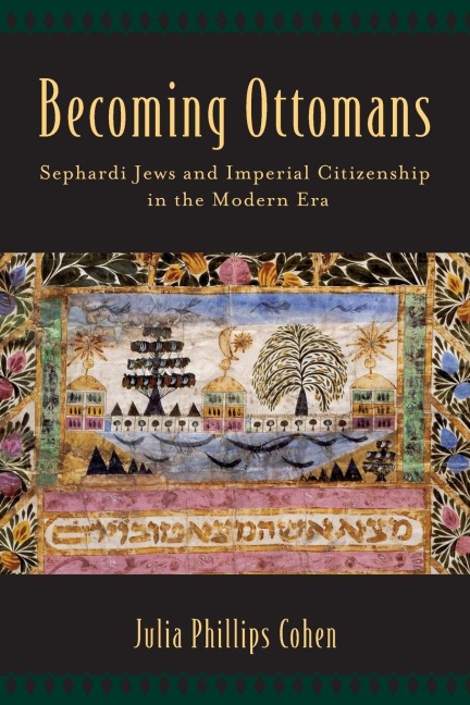 Becoming Ottomans: Sephardi Jews and Imperial Citizenship in the Modern Era