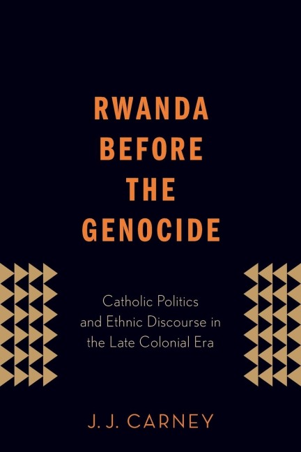 Rwanda Before the Genocide: Catholic Politics and Ethnic Discourse in the Late Colonial Era