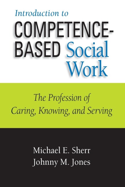 Introduction to Competence-Based Social Work: The Profession of Caring, Knowing, and Serving