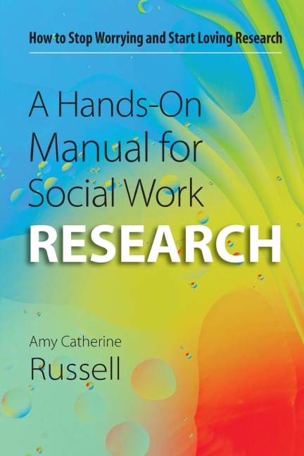 Hands-On Manual for Social Work Research: How to Stop Worrying and Start Loving Research