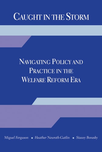 Caught in the Storm Navigating Policy and Practice in the Welfare Reform Era