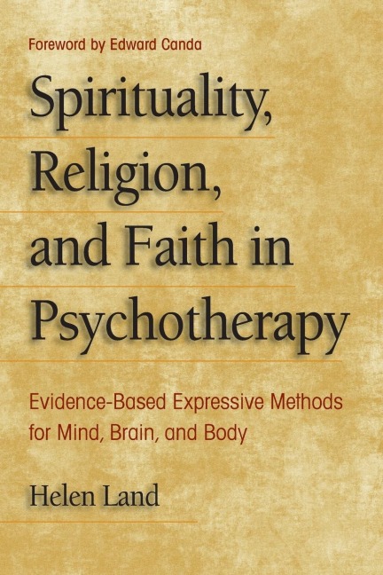 Spirituality, Religion, and Faith in Psychotherapy: Evidence-Based Expressive Methods for Mind, Brain, and Body