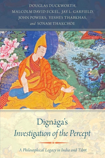 Dignagas Investigation of the Percept: A Philosophical Legacy in India and Tibet
