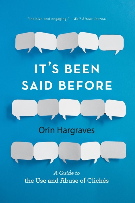 Its Been Said Before: A Guide to the Use and Abuse of Clichés
