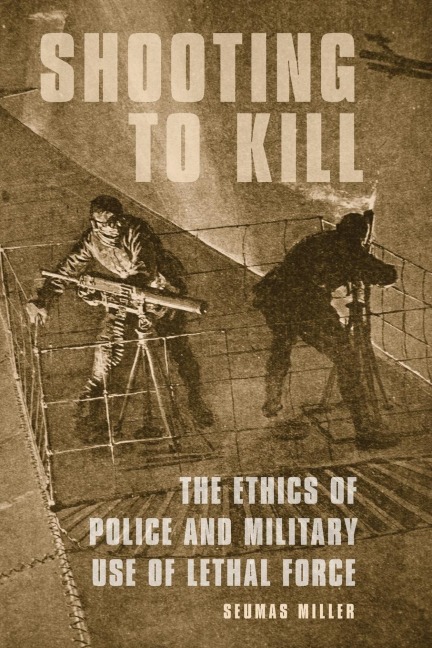 Shooting to Kill: The Ethics of Police and Military Use of Lethal Force