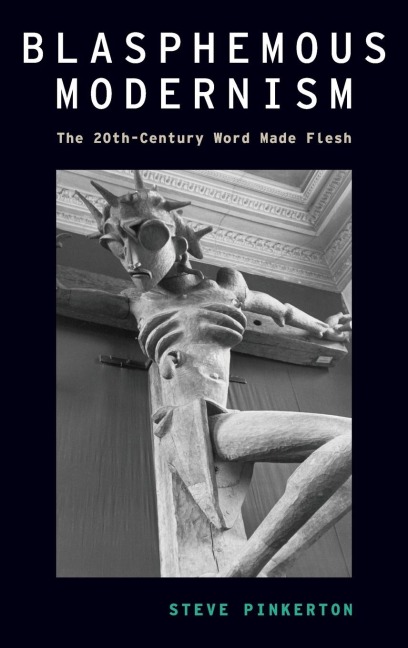 Blasphemous Modernism: The 20th-Century Word Made Flesh