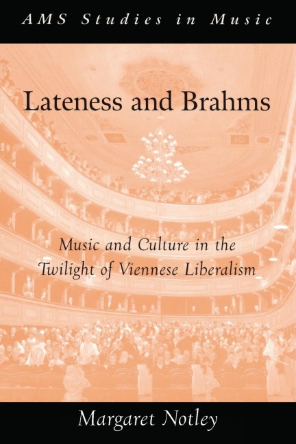 Lateness and Brahms: Music and Culture in the Twilight of Viennese Liberalism