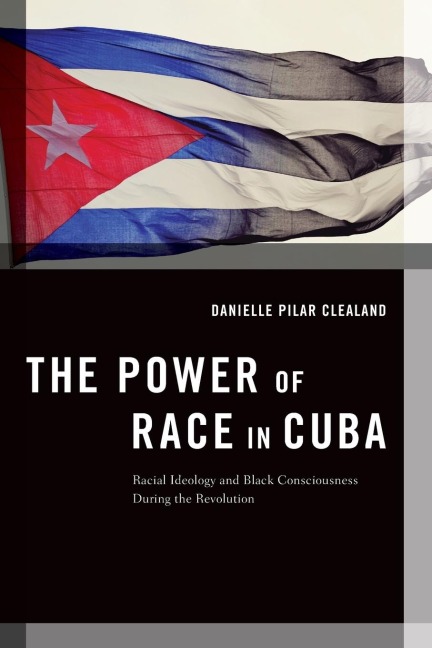 The Power of Race in Cuba: Racial Ideology and Black Consciousness During the Revolution