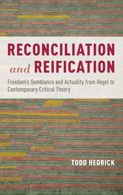 Reconciliation and Reification: Freedoms Semblance and Actuality from Hegel to Contemporary Critical Theory