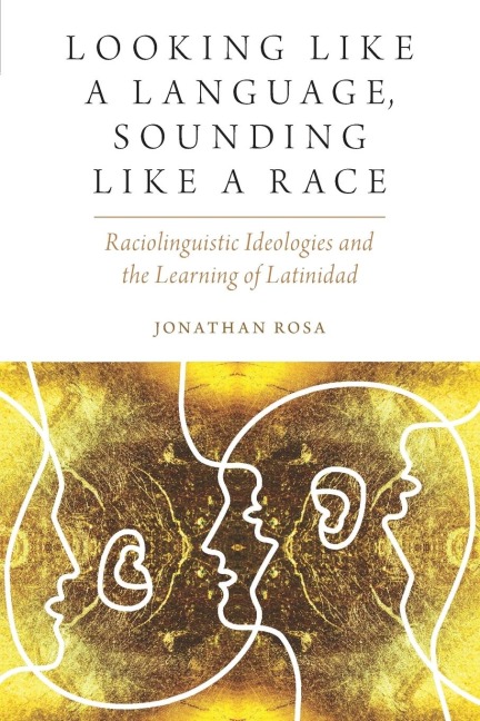 Looking Like a Language, Sounding Like a Race: Raciolinguistic Ideologies and the Learning of Latinidad