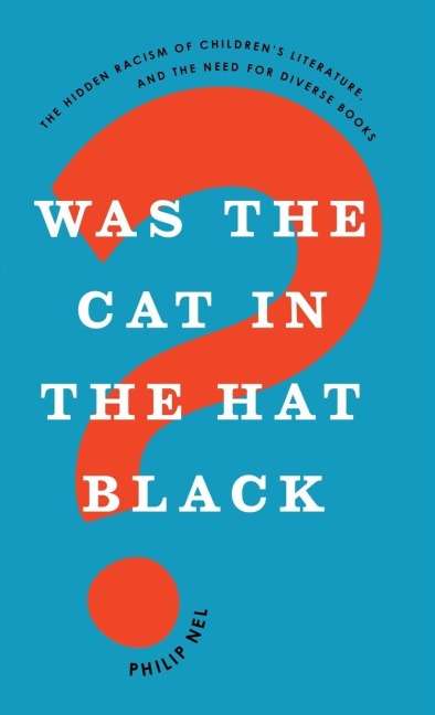 Was the Cat in the Hat Black?: The Hidden Racism of Childrens Literature, and the Need for Diverse Books