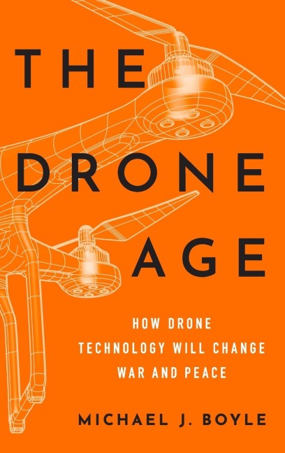 Drone Age: How Drone Technology Will Change War and Peace