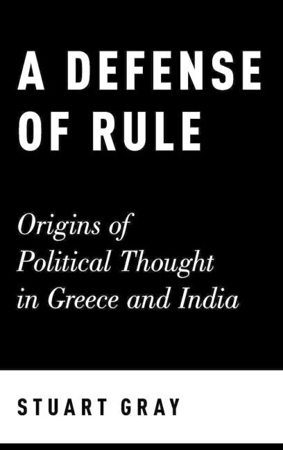 Defense of Rule: Origins of Political Thought in Greece and India