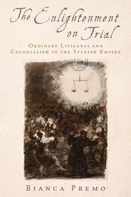 Enlightenment on Trial: Ordinary Litigants and Colonialism in the Spanish Empire