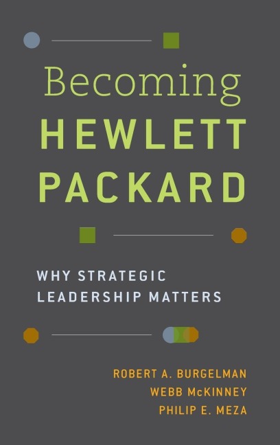 Becoming Hewlett Packard: Why Strategic Leadership Matters