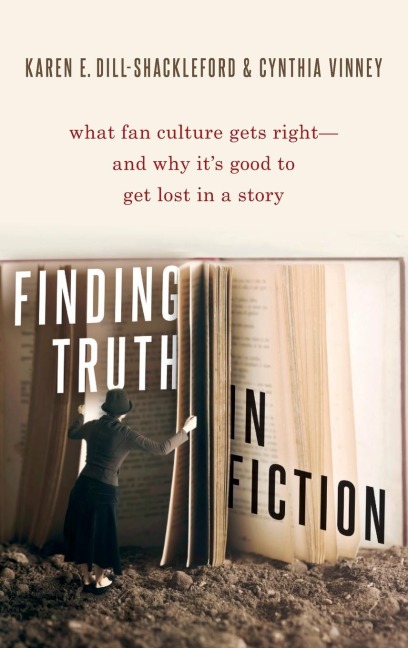 Finding Truth in Fiction: What Fan Culture Gets Right--And Why Its Good to Get Lost in a Story