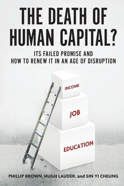 Death of Human Capital?: Its Failed Promise and How to Renew It in an Age of Disruption