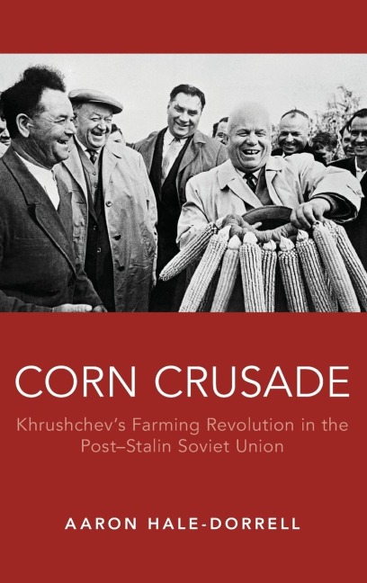 Corn Crusade: Khrushchevs Farming Revolution in the Post-Stalin Soviet Union