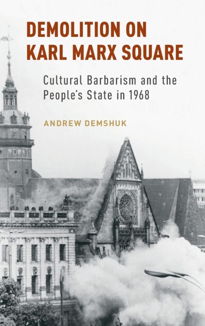 Demolition on Karl Marx Square: Cultural Barbarism and the Peoples State in 1968