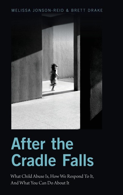After the Cradle Falls: What Child Abuse Is, How We Respond to It, and What You Can Do about It