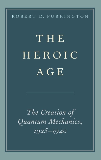 Heroic Age: The Creation of Quantum Mechanics, 1925-1940