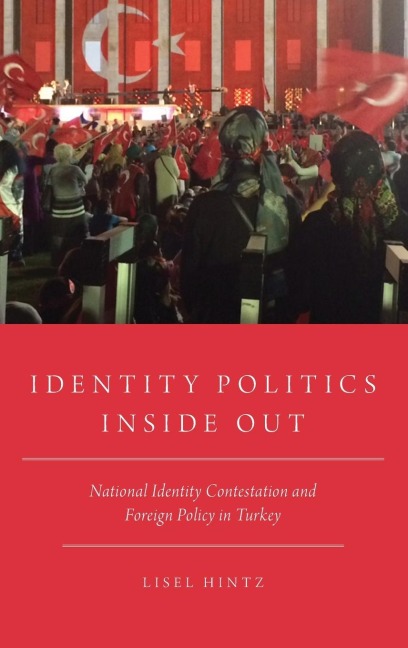 Identity Politics Inside Out: National Identity Contestation and Foreign Policy in Turkey