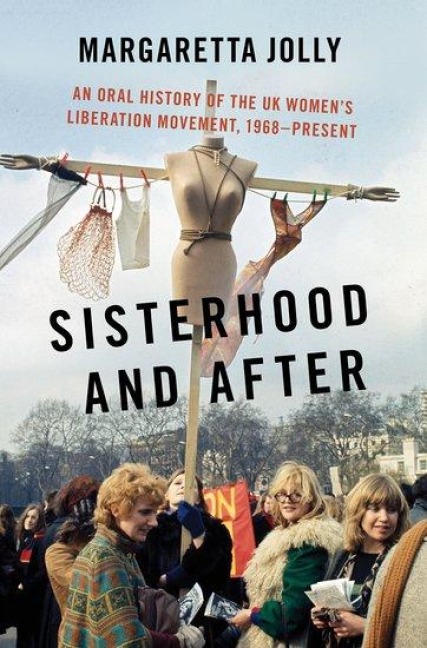 Sisterhood and After: An Oral History of the UK Womens Liberation Movement, 1968-Present