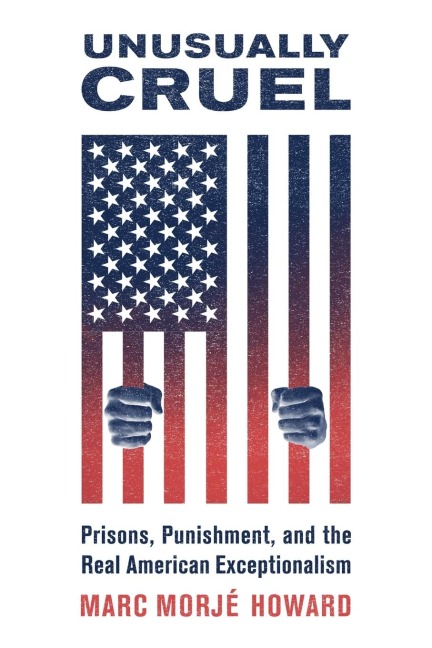 Unusually Cruel: Prisons, Punishment, and the Real American Exceptionalism