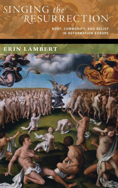 Singing the Resurrection: Body, Community, and Belief in Reformation Europe