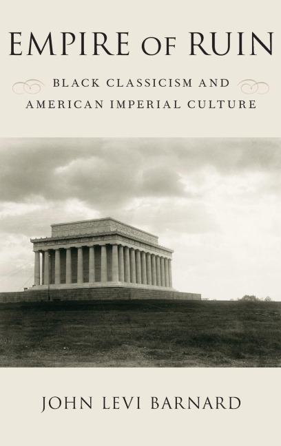 Empire of Ruin: Black Classicism and American Imperial Culture