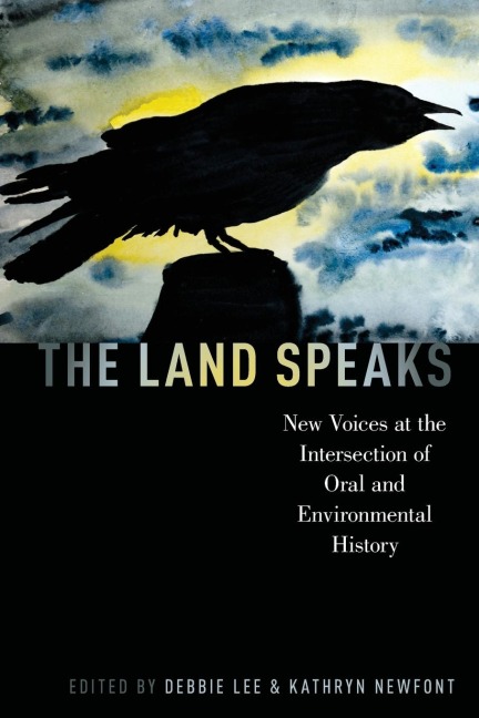 Land Speaks: New Voices at the Intersection of Oral and Environmental History