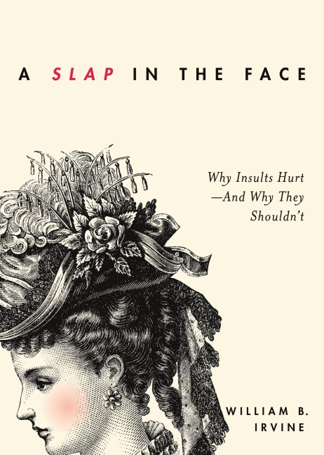 Slap in the Face: Why Insults Hurt--And Why They Shouldnt