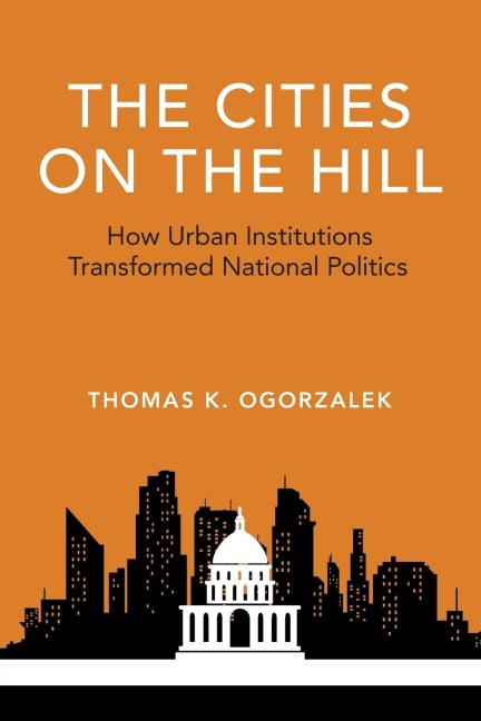 Cities on the Hill: How Urban Institutions Transformed National Politics