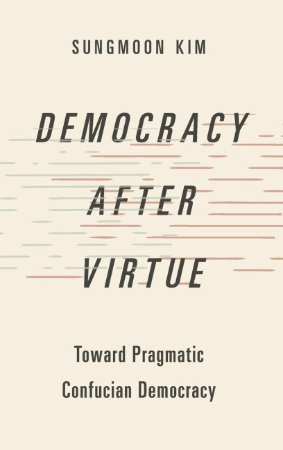 Democracy After Virtue: Toward Pragmatic Confucian Democracy