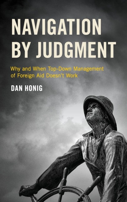 Navigation by Judgment: Why and When Top-Down Management of Foreign Aid Doesnt Work