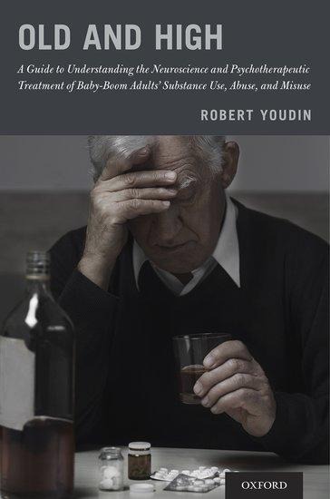 Old and High: A Guide to Understanding the Neuroscience and Psychotherapeutic Treatment of Baby-Boom Adults Substance Use, Abuse, and Misuse