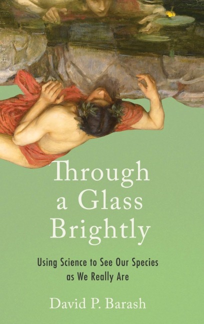 Through a Glass Brightly: Using Science to See Our Species as We Really Are