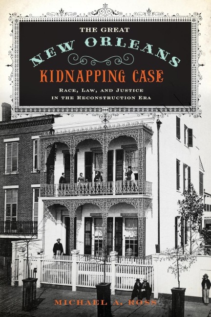 Great New Orleans Kidnapping Case: Race, Law, and Justice in the Reconstruction Era