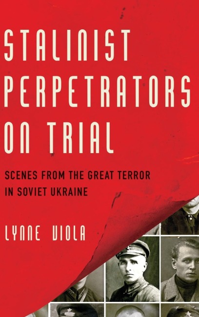 Stalinist Perpetrators on Trial: Scenes from the Great Terror in Soviet Ukraine