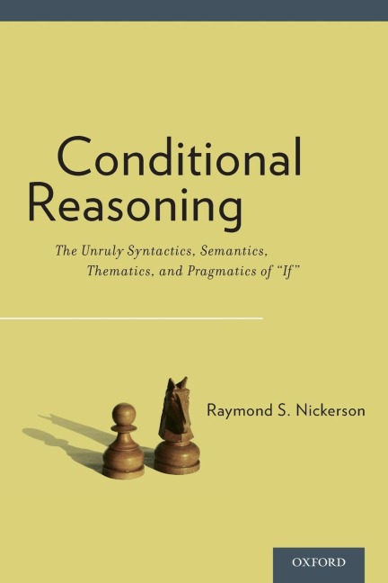 Conditional Reasoning: The Unruly Syntactics, Semantics, Thematics, and Pragmatics of If