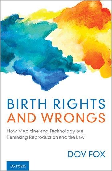 Birth Rights and Wrongs: How Medicine and Technology Are Remaking Reproduction and the Law