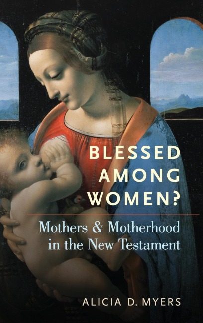Blessed Among Women?: Mothers and Motherhood in the New Testament