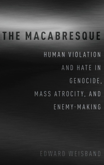Macabresque: Human Violation and Hate in Genocide, Mass Atrocity and Enemy-Making
