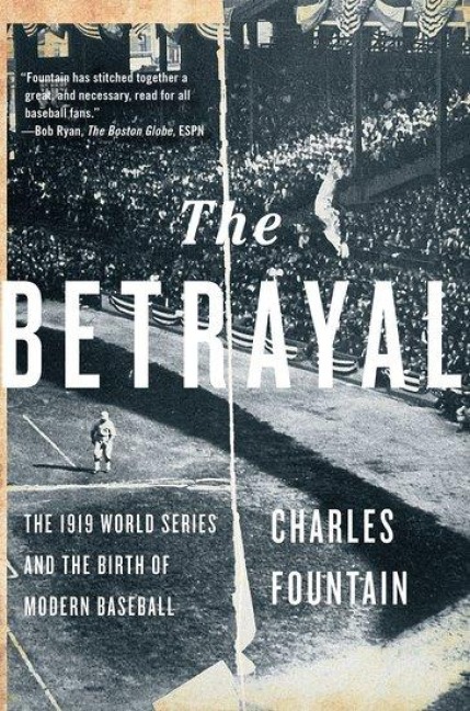 Betrayal: The 1919 World Series and the Birth of Modern Baseball