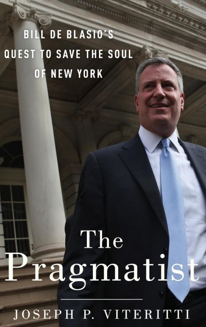 Pragmatist: Bill de Blasios Quest to Save the Soul of New York