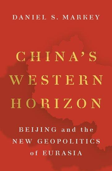 China's Western Horizon: Beijing and the New Geopolitics of Eurasia