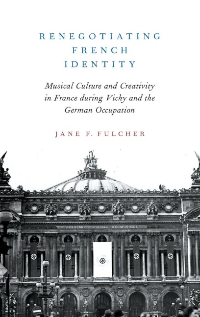Renegotiating French Identity: Musical Culture and Creativity in France During Vichy and the German Occupation